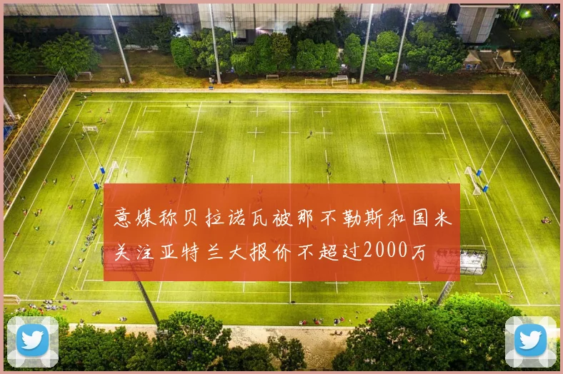 意媒称贝拉诺瓦被那不勒斯和国米关注亚特兰大报价不超过2000万