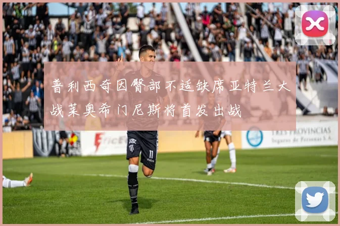普利西奇因臀部不适缺席亚特兰大战莱奥希门尼斯将首发出战